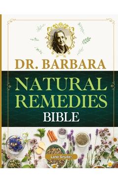 Poza produsului Dr. Barbara Natural Remedies Bible: Wellness to Organic Health with Natural Healing Methods and Foundations of Health Big Pharma's Best-Kept Secrets R - Lane Snyder