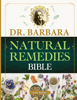 Dr. Barbara Natural Remedies Bible: Wellness to Organic Health with Natural Healing Methods and Foundations of Health Big Pharma's Best-Kept Secrets R - Lane Snyder