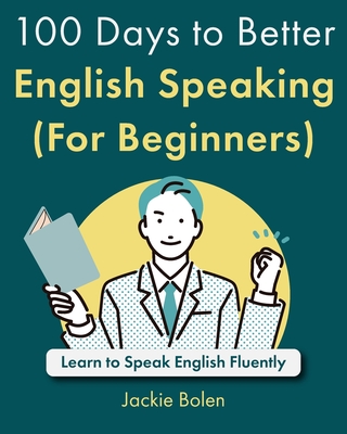 100 Days to Better English Speaking (For Beginners): Learn to Speak English Fluently - Jackie Bolen