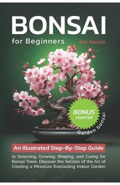 Coperta cărții 'Bonsai For Beginners: An Illustrated Step-By-Step Guide to Selecting, Growing, Shaping, and Caring for Bonsai Trees.'