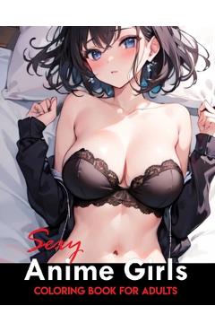 Coperta cărții 'Sexy Anime Coloring Book: Manga Art & Anime Enthusiasts Stress Relief Naughty Adult Coloring (Sexy Anime Adult Coloring'