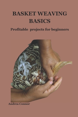 Coperta cărții 'Basket Weaving Basics: Profitable projects for beginners - Andrea Connor'