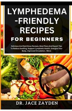 Coperta cărții 'Lymphedema - Friendly Recipes for Beginners: Delicious And Nutritious Recipes, Meal Plans And Expert Tips To Reduce'