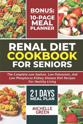 Renal Diet Cookbook For Seniors: Meal Plan And Tasty Kidney Disease Diet For Healthy Living - Michelle Green