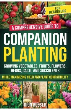 Coperta cărții 'Companion Planting for Beginners: A Comprehensive Guide to Growing Vegetables, Fruits, Flowers, Herbs, Cacti, and'