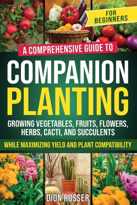 Coperta cărții 'Companion Planting for Beginners: A Comprehensive Guide to Growing Vegetables, Fruits, Flowers, Herbs, Cacti, and'