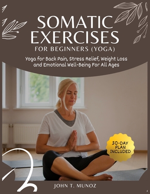 Coperta cărții 'Somatic Exercises For Beginners (YOGA): Yoga For Back Pain, Stress Relief, Weight Loss and Emotional Well-Being For All'