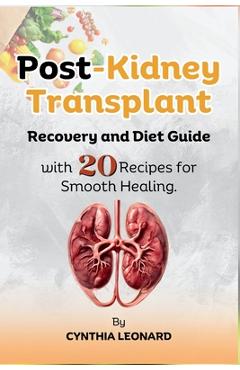 Poza produsului Post Kidney Transplant Recovery And Diet Guide: With 20 Recipes For Smooth Healing. - Cynthia Leonard