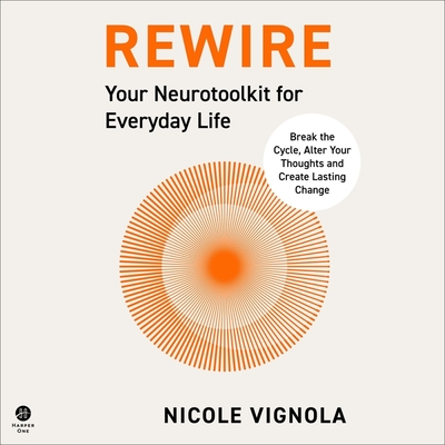 Rewire: Break the Cycle, Alter Your Thoughts and Create Lasting Change (Your Neurotoolkit for Everyday Life) - Nicole Vignola