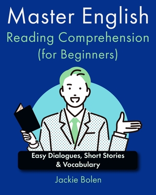 Master English Reading Comprehension (for Beginners): Easy Dialogues, Short Stories & Vocabulary - Jackie Bolen