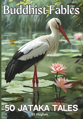 Buddhist Fables: 50 Jataka Tales: Timeless Stories of Compassion, Enlightenment, Virtue and Wisdom Illustrated with Unique Sumi-e Style - Eli Hughes