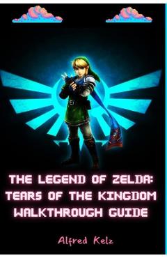 Coperta cărții 'The Legend of Zelda: Tears of the Kingdom Walkthrough Guide - Alfred Kelz'