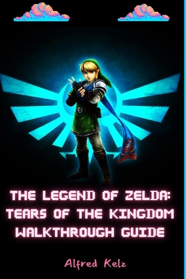 Coperta cărții 'The Legend of Zelda: Tears of the Kingdom Walkthrough Guide - Alfred Kelz'