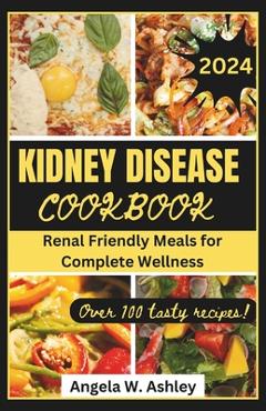 Poza produsului Kidney Disease Cookbook 2024: Renal Friendly Meals for Complete Wellness - Angela W. Ashley