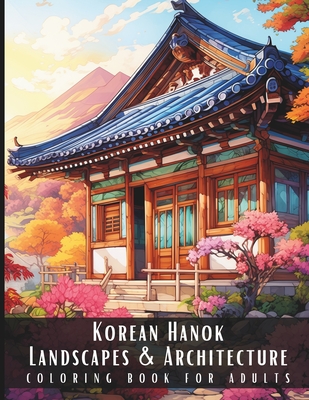 Korean Hanok Landscapes & Architecture Coloring Book for Adults: Beautiful Nature Landscapes Sceneries and Foreign Buildings Coloring Book for Adults, - Artful Palette
