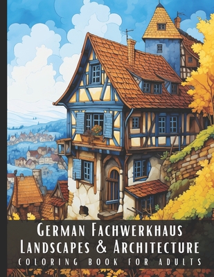 German Fachwerkhaus Landscapes & Architecture Coloring Book for Adults: Beautiful Nature Landscapes Sceneries and Foreign Buildings Coloring Book for - Artful Palette