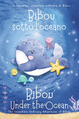 Bibou sotto l'oceano - Bibou Under the Ocean: Libro educativo bilingue italiano-inglese per bambini - English-Italian Bilingual Story for Toddlers - Ordinary Parent