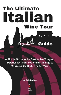 The Ultimate Italian Wine Tour Pocket Guide: A Simple Guide to the Best Italian Vineyard Experiences, from Tours and Tastings to Choosing the Right Tr - Diana Simpson Hernandez