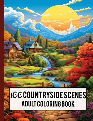 Coperta cărții '100 Countryside Scenes Adult Coloring Book: Relaxing Countryside Scenes, Charming Country Scenes, Amazing Coloring'