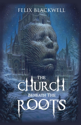 The Church Beneath the Roots - Felix Blackwell