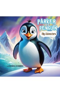 Coperta cărții 'Parker the Penguin: Big Adventure - Lachandra M. Robinson'