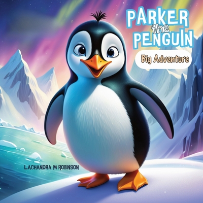 Parker the Penguin: Big Adventure - Lachandra M. Robinson