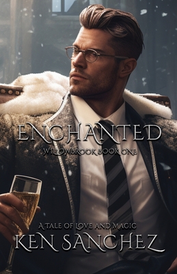 Enchanted (Willowbrook Book One): A Mysterious Tale of Love and Magic - A Gay M/M Fantasy Romance - Ken Sanchez