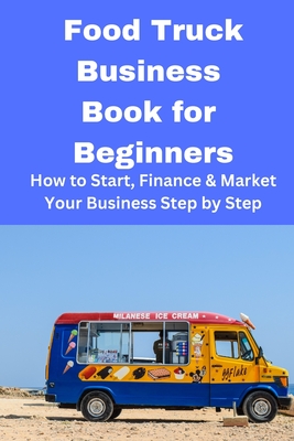 Coperta cărții 'Food Truck Business Book for Beginners: How to Start, Finance & Market Your Business Step by Step - Brian Mahoney'