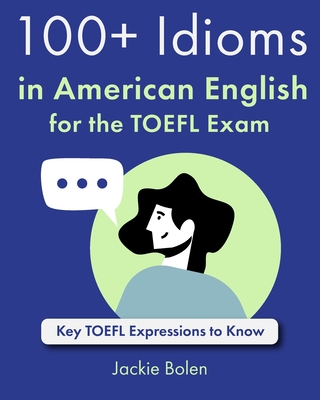 100+ Idioms in American English for the TOEFL Exam: Key TOEFL Expressions to Know - Jackie Bolen