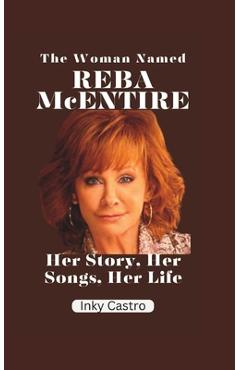Coperta cărții 'The Woman Named Reba McEntire: Her Story, Her Songs, Her Life - Inky Castro'