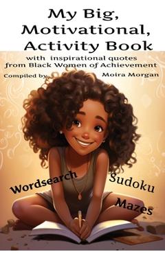 Coperta cărții 'My Big Motivational Activity Book: with inspirational quotes from Black Women of Achievement - Moira Morgan'