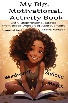 Coperta cărții 'My Big Motivational Activity Book: with inspirational quotes from Black Women of Achievement - Moira Morgan'