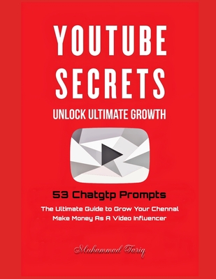 Coperta cărții 'YouTube Secrets: The Ultimate Growth of Your Chennal With 53 Chatgtp Prompts - Muhammad Tariq'