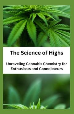 Coperta cărții 'The Science of Highs: Unraveling Cannabis Chemistry for Enthusiasts and Connoisseurs - Crown Publishers'