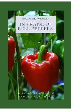 Coperta cărții 'In Praise of Bell Peppers: A Home Vegetable Garden Cookbook - Suzanne Werley'