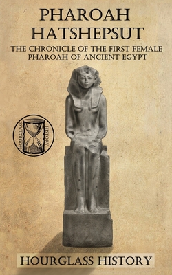 Pharaoh Hatshepsut: The Chronicle of the First Female Pharoah of Ancient Egypt - Benedict Harper