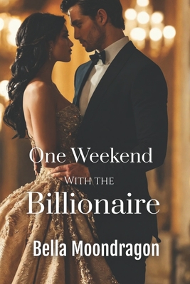 One Weekend with the Billionaire - Bella Moondragon
