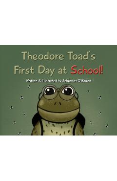 Coperta cărții 'Theodore Toad's First Day at School! - Sebastian O'banion'