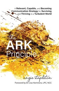 Coperta cărții 'The ARK Principle: A Relevant, Capable, and Becoming Communication Strategy for Surviving and Thriving in a Turbulent'