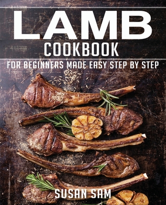 Lamb Cookbook: Book 1, for Beginners Made Easy Step by Stap - Susan Sam