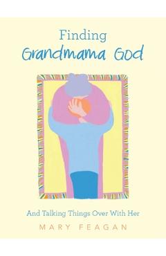 Coperta cărții 'Finding Grandmama God: And Talking Things Over With Her - Mary Feagan'