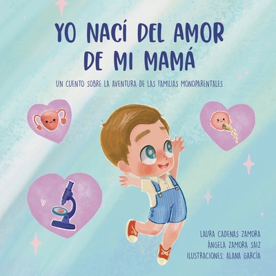 Yo nac del amor de mi mam: Un cuento sobre la aventura de las familias monoparentales - ngela Zamora Saiz