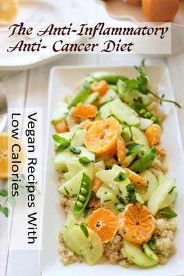 The Anti-Inflammatory, Anti- Cancer Diet - Vegan Recipes With Low Calories - Lisboa Philippe