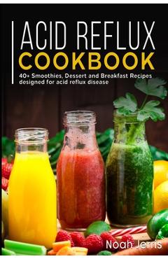 Poza produsului Acid Reflux Cookbook: 40+ Smoothies, Dessert and Breakfast Recipes designed for acid reflux disease - Noah Jerris