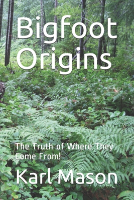 Bigfoot Origins: The Truth of Where They Come From! - Karl Mason