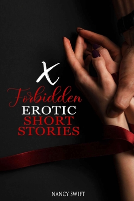X Forbidden Erotic Short Stories: Explicitly Dirty Stories with Gangbangs, Swingers, BDSM, Rough Sex, Taboo Family Tales, Threesomes and much more.... - Nancy Swift