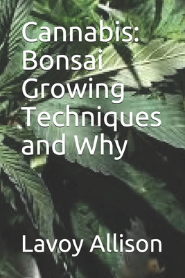 Cannabis: Bonsai Growing Techniques and Why - Lavoy Allison