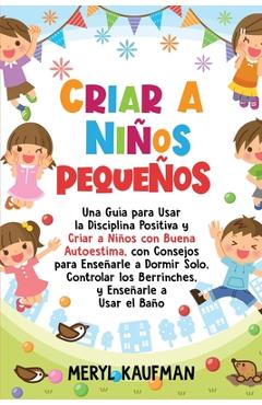 Poza produsului Criar a niños pequeños: Una guía para usar la disciplina positiva y criar a niños con buena autoestima, con consejos para enseñarle a dormir s - Meryl Kaufman