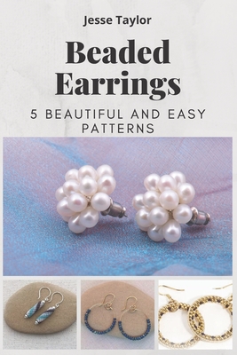Beaded Earrings: 5 Beautiful and Easy Patterns - Jesse Taylor