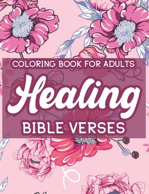 Coloring Book For Adults Healing Bible Verses: Christian Coloring Book For Women, Inspirational Coloring Pages To Strengthen Faith and Calm the Soul - Colby James